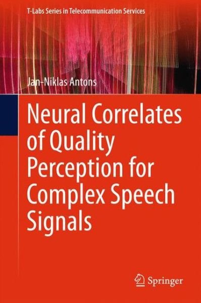 Jan-Niklas Antons · Neural Correlates of Quality Perception for Complex Speech Signals - T-Labs Series in Telecommunication Services (Hardcover Book) [2015 edition] (2015)