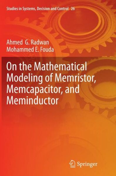 Cover for Ahmed G. Radwan · On the Mathematical Modeling of Memristor, Memcapacitor, and Meminductor - Studies in Systems, Decision and Control (Paperback Book) [Softcover reprint of the original 1st ed. 2015 edition] (2016)
