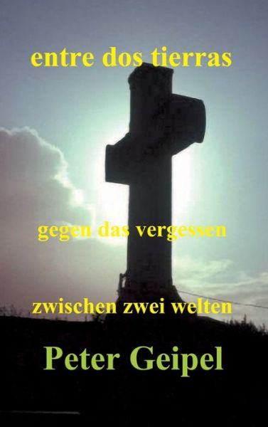 Cover for Peter Geipel · Entre Dos Tierras - Zwischen Zwei Welten - Gegen Das Vergessen (Hardcover Book) (2021)