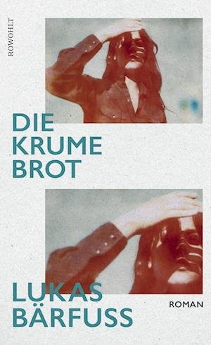 Die Krume Brot - Lukas Bärfuss - Boeken - Rowohlt - 9783498003203 - 18 april 2023