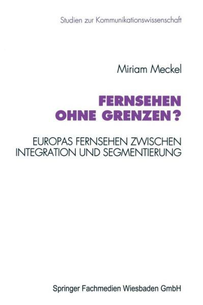 Cover for Miriam Meckel · Fernsehen Ohne Grenzen?: Europas Fernsehen Zwischen Integration Und Segmentierung - Studien Zur Kommunikationswissenschaft (Taschenbuch) [1994 edition] (1994)