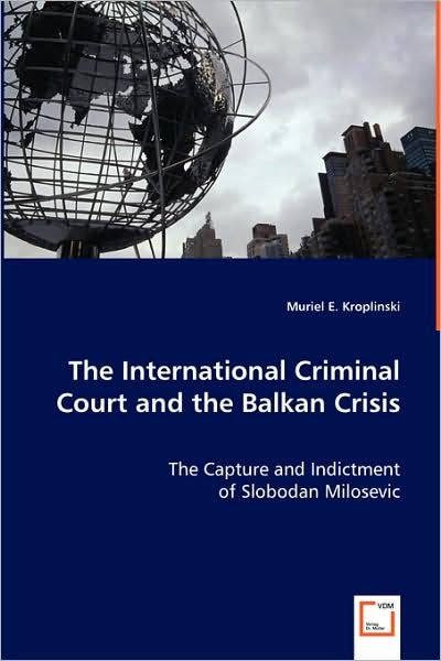 Cover for Muriel E Kroplinski · The International Criminal Court and the Balkan Crisis: the Capture and Indictment of Slobodan Milosevic (Paperback Book) (2008)