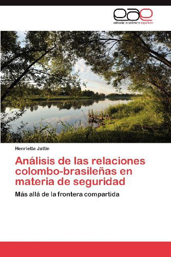 Cover for Henriette Jattin · Análisis De Las Relaciones Colombo-brasileñas en Materia De Seguridad: Más Allá De La Frontera Compartida (Paperback Book) [Spanish edition] (2012)