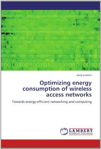 Cover for Josip Lorincz · Optimizing Energy Consumption of Wireless Access Networks: Towards Energy-efficient Networking and Computing (Paperback Book) (2012)
