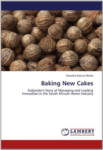 Cover for Natasha Katuta Mwila · Baking New Cakes: Koljander's Story of Managing and Leading Innovation in the South African Home Industry (Paperback Book) (2012)