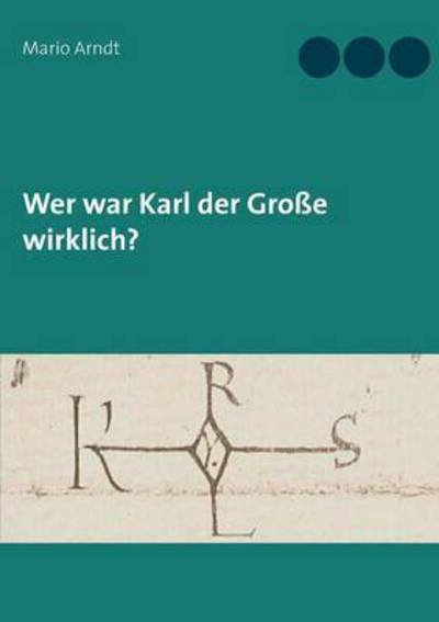 Wer war Karl der Große wirklich? - Arndt - Bøger - Books on Demand - 9783738644203 - 11. september 2015