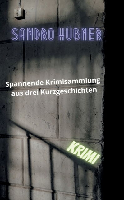 Spannende Krimisammlung aus drei Kurzgeschichten - Sandro Hubner - Books - Twentysix - 9783740706203 - April 19, 2022