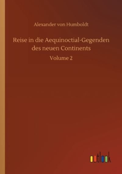 Cover for Alexander von Humboldt · Reise in die Aequinoctial-Gegenden des neuen Continents: Volume 2 (Pocketbok) (2020)