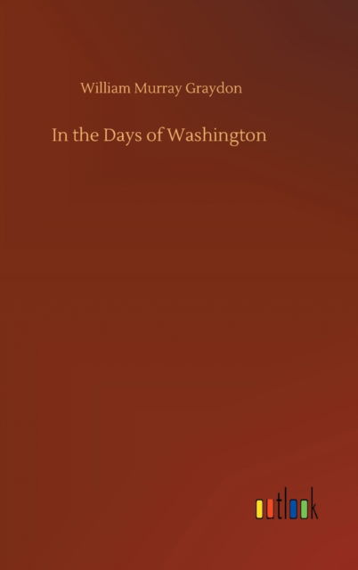 Cover for William Murray Graydon · In the Days of Washington (Hardcover Book) (2020)