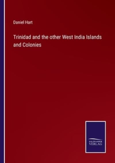 Cover for Daniel Hart · Trinidad and the other West India Islands and Colonies (Pocketbok) (2022)