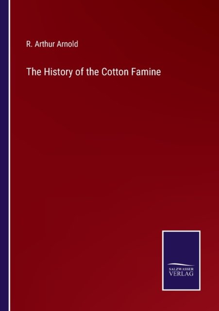 Cover for R Arthur Arnold · The History of the Cotton Famine (Paperback Bog) (2022)