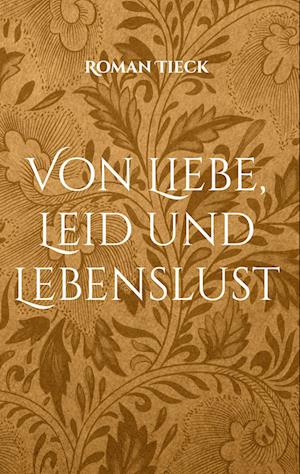 Cover for Roman Tieck · Von Liebe, Leid und Lebenslust (Hardcover Book) (2021)