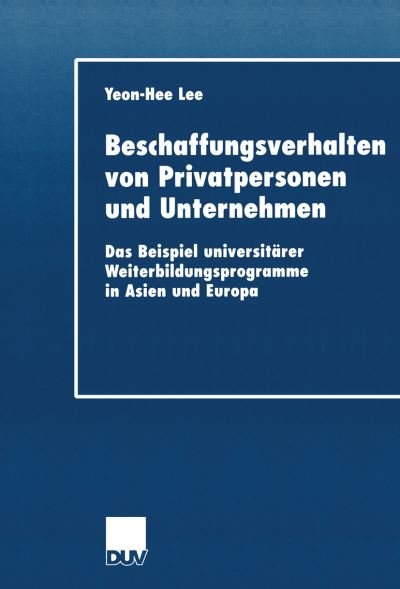 Cover for Yeon-Hee Lee · Beschaffungsverhalten Von Privatpersonen Und Unternehmen: Das Beispiel Universitarer Weiterbildungsprogramme in Asien Und Europa - Duv Wirtschaftswissenschaft (Pocketbok) [2002 edition] (2002)