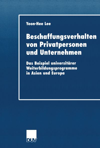 Cover for Yeon-Hee Lee · Beschaffungsverhalten Von Privatpersonen Und Unternehmen: Das Beispiel Universitarer Weiterbildungsprogramme in Asien Und Europa - Duv Wirtschaftswissenschaft (Paperback Book) [2002 edition] (2002)