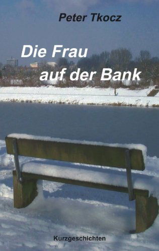 Cover for Peter Tkocz · Die Frau auf der Bank: Kurzgeschichten (Paperback Book) [German edition] (2003)