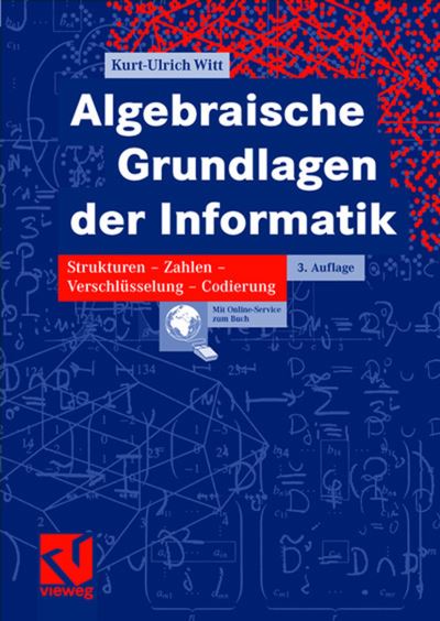 Cover for Kurt-Ulrich Witt · Algebraische Grundlagen Der Informatik: Zahlen - Strukturen - Codierung - Verschlusselung (Paperback Book) [3rd 3., Uberarb. U. Erw. Aufl. 2007 edition] (2007)