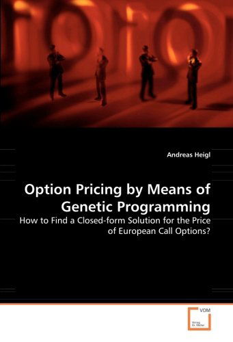 Option Pricing by Means of Genetic Programming: How to Find a Closed-form Solution for the Price of European Call Options? - Andreas Heigl - Livros - VDM Verlag Dr. Müller - 9783836485203 - 3 de abril de 2008