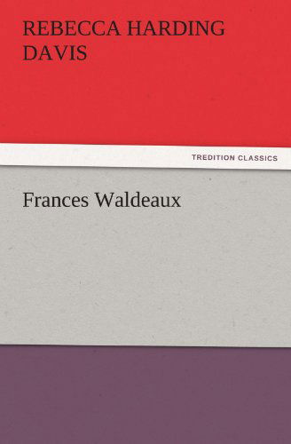 Cover for Rebecca Harding Davis · Frances Waldeaux (Tredition Classics) (Pocketbok) (2011)