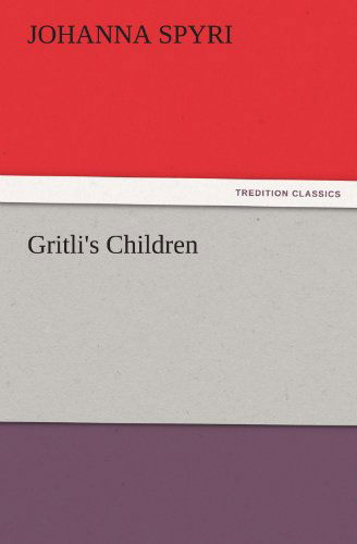 Gritli's Children (Tredition Classics) - Johanna Spyri - Bøger - tredition - 9783842479203 - 30. november 2011