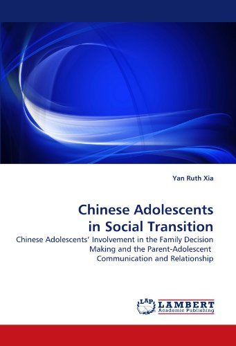 Chinese Adolescents in Social Transition: Chinese Adolescents' Involvement in the Family Decision Making and the Parent-adolescent  Communication and Relationship - Yan Ruth Xia - Books - LAP LAMBERT Academic Publishing - 9783843360203 - October 27, 2010