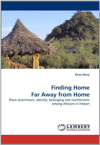 Cover for Kiros Hiruy · Finding Home Far Away from Home: Place Attachment, Identity, Belonging and Resettlement Among Africans in Hobart (Pocketbok) (2010)