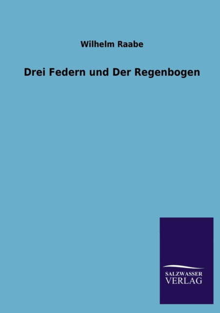 Cover for Wilhelm Raabe · Drei Federn Und Der Regenbogen (Paperback Book) [German edition] (2013)