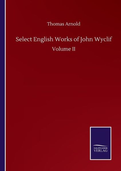 Select English Works of John Wyclif: Volume II - Thomas Arnold - Books - Salzwasser-Verlag Gmbh - 9783846059203 - September 11, 2020
