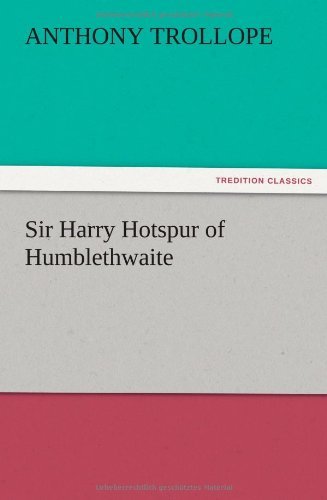 Sir Harry Hotspur of Humblethwaite - Anthony Trollope - Books - TREDITION CLASSICS - 9783847221203 - December 13, 2012
