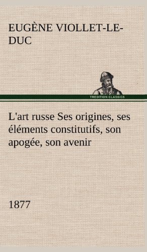 Cover for Eugene Emmanuel Viollet-le-duc · L'art Russe Ses Origines, Ses L Ments Constitutifs, Son Apog E, Son Avenir (1877) (French Edition) (Hardcover Book) [French edition] (2012)