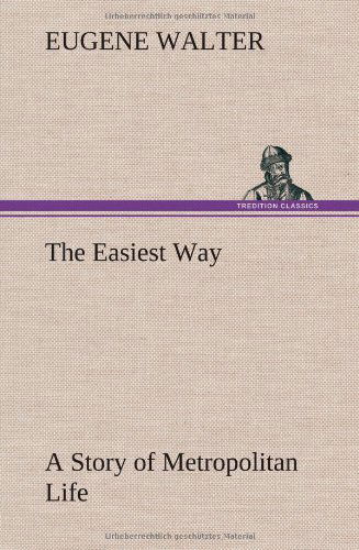 Cover for Eugene Walter · The Easiest Way a Story of Metropolitan Life (Hardcover Book) (2013)