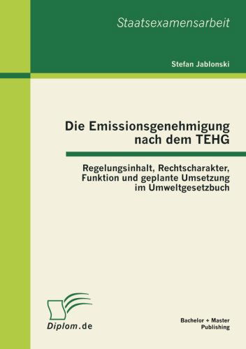 Cover for Stefan Jablonski · Die Emissionsgenehmigung Nach Dem Tehg: Regelungsinhalt, Rechtscharakter, Funktion Und Geplante Umsetzung Im Umweltgesetzbuch (Paperback Book) [German edition] (2012)