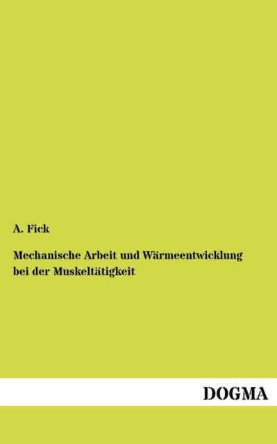 Cover for A Fick · Mechanische Arbeit und Warmeentwicklung bei der Muskeltatigkeit (Paperback Book) [German edition] (2012)