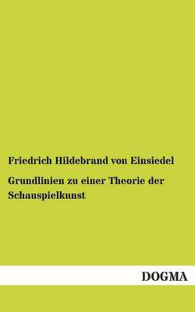 Cover for Friedrich Hildebrand Von Einsiedel · Grundlinien Zu Einer Theorie Der Schauspielkunst (Paperback Book) [German edition] (2012)