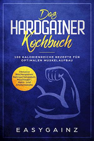 Cover for Easy Gainz · Das Hardgainer Kochbuch: 100 kalorienreiche Rezepte für optimalen Muskelaufbau - Inklusive Wochenplaner, Nährwertangaben, Müsliriegel-, Keks- und Shakerezepte (Buch) (2024)