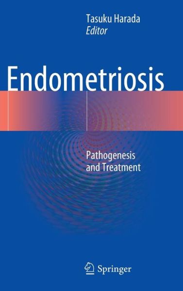 Endometriosis: Pathogenesis and Treatment - Tasuku Harada - Książki - Springer Verlag, Japan - 9784431544203 - 20 sierpnia 2014