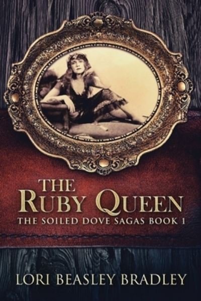 Cover for Lori Beasley Bradley · The Ruby Queen - The Soiled Dove Sagas (Paperback Book) [Large type / large print edition] (2021)