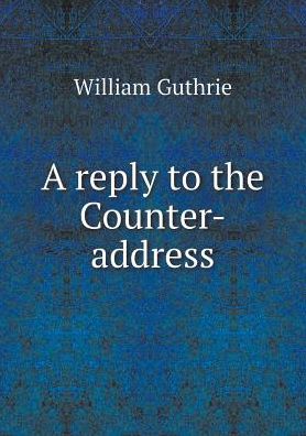 A Reply to the Counter-address - William Guthrie - Books - Book on Demand Ltd. - 9785519159203 - 2015