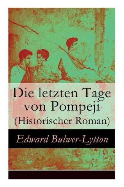 Cover for Edward Bulwer Lytton Lytton · Die letzten Tage von Pompeji (Historischer Roman) (Paperback Book) (2018)