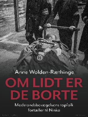 Cover for Anne Wolden-Ræthinge · Om lidt er de borte – Modstandsbevægelsens topfolk fortæller til Ninka (Hæftet bog) [1. udgave] (2018)