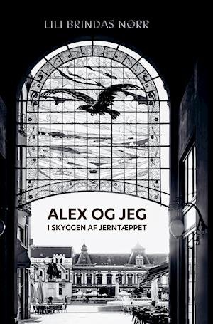 Cover for Lili Brindas Nørr · Alex og jeg i skyggen af Jerntæppet (Sewn Spine Book) [1th edição] (2021)