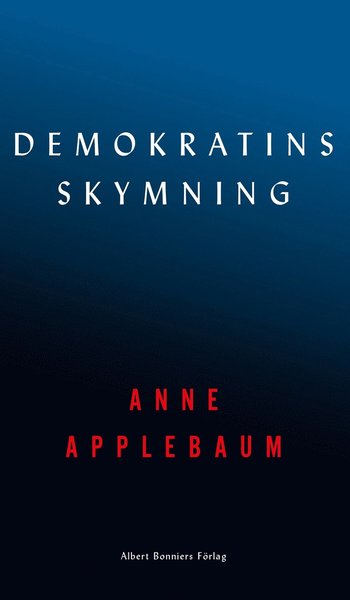 Demokratins skymning - Anne Applebaum - Kirjat - Albert Bonniers Förlag - 9789100186203 - tiistai 22. syyskuuta 2020