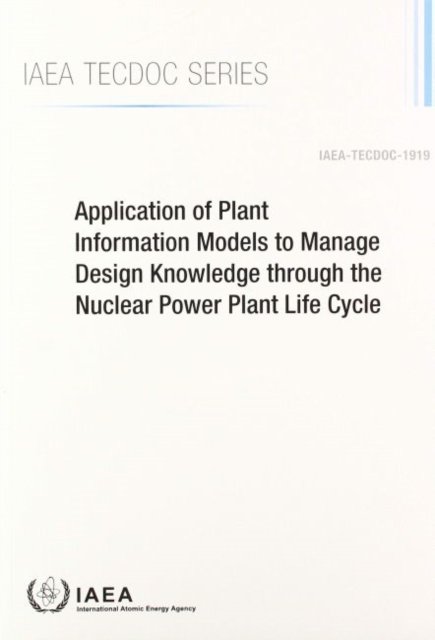 Cover for Iaea · Application of Plant Information Models to Manage Design Knowledge through the Nuclear Power Plant Life Cycle - IAEA TECDOC (Paperback Bog) (2020)