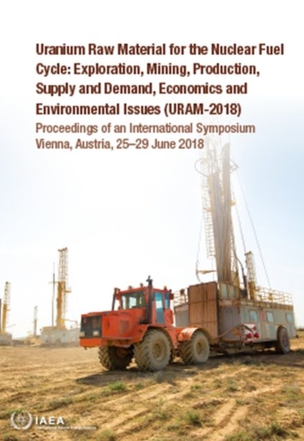 Cover for Iaea · Uranium Raw Material for the Nuclear Fuel Cycle: Exploration, Mining, Production, Supply and Demand, Economics and Environmental Issues (URAM-2018): Proceedings of an International Symposium Held in Vienna, Austria, 25-29 June 2018 - Proceedings Series (Taschenbuch) (2021)