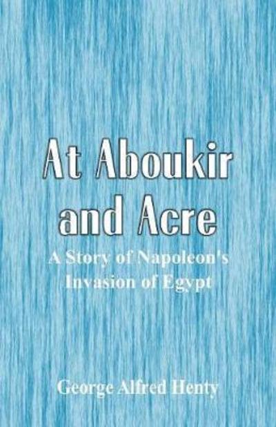 At Aboukir and Acre - George Alfred Henty - Books - Alpha Edition - 9789352972203 - June 16, 2018