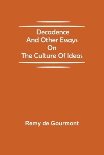 Decadence and Other Essays on the Culture of Ideas - Remy De Gourmont - Books - Alpha Edition - 9789354754203 - June 18, 2021