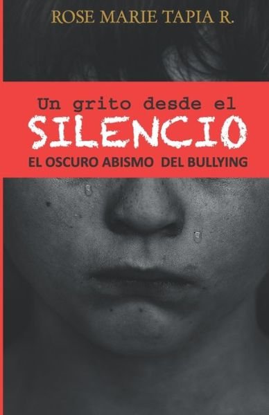 Un Grito Desde El Silencio: El Oscuro Abismo De Bullying - Rose Marie Tapia R - Livres - Rose Marie Tapia - 9789962656203 - 8 avril 2015
