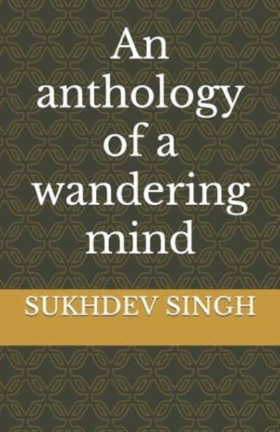 Cover for Sukhdev Singh · An anthology of a wandering mind (Paperback Book) (2022)