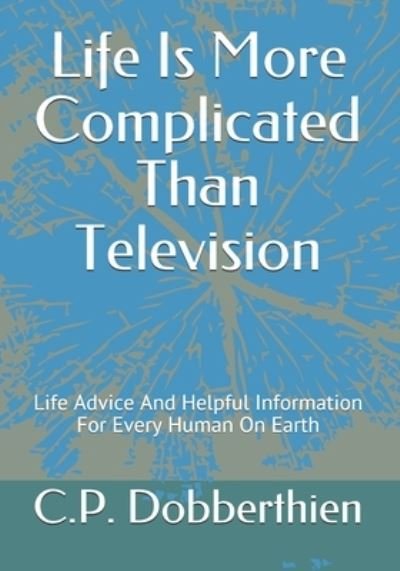 Life Is More Complicated Than Television - C P Dobberthien - Kirjat - Independently Published - 9798559452203 - perjantai 26. helmikuuta 2021