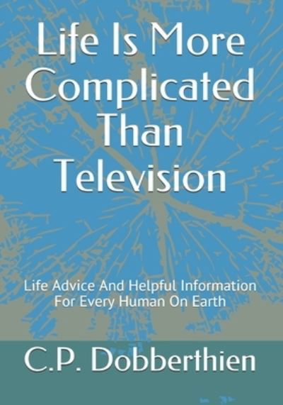 Life Is More Complicated Than Television - C P Dobberthien - Bücher - Independently Published - 9798559452203 - 26. Februar 2021