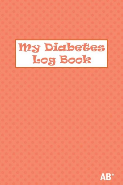 Cover for Health Books · My Diabetes Log Book AB+ (Paperback Book) (2020)